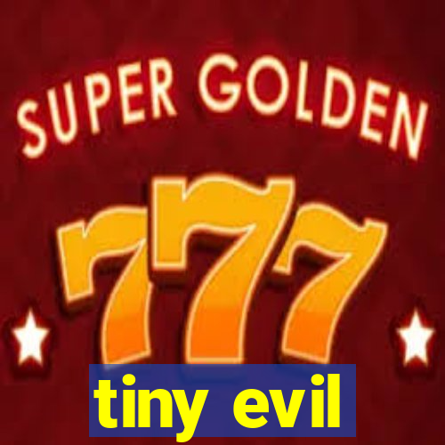 tiny evil